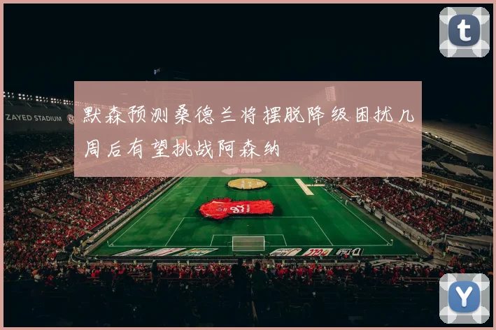 默森预测桑德兰将摆脱降级困扰几周后有望挑战阿森纳